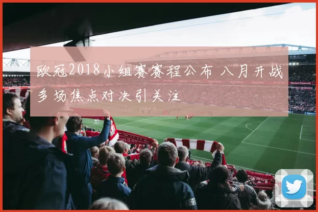 欧冠2018小组赛赛程公布 八月开战多场焦点对决引关注