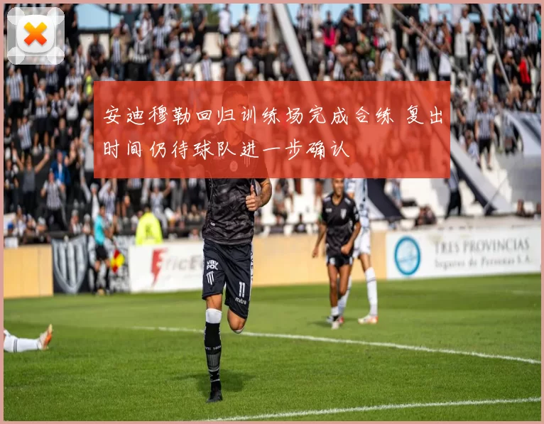 安迪穆勒回归训练场完成合练 复出时间仍待球队进一步确认