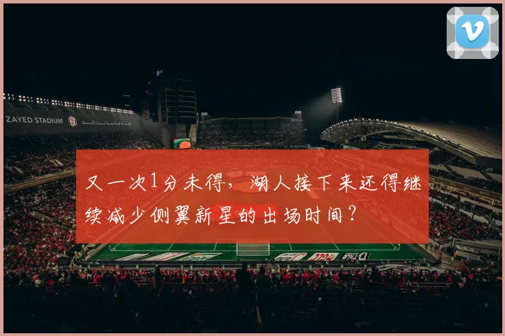 又一次1分未得，湖人接下来还得继续减少侧翼新星的出场时间？