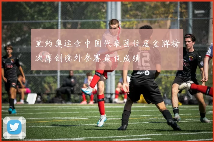 里约奥运会中国代表团位居金牌榜次席创境外参赛最佳成绩