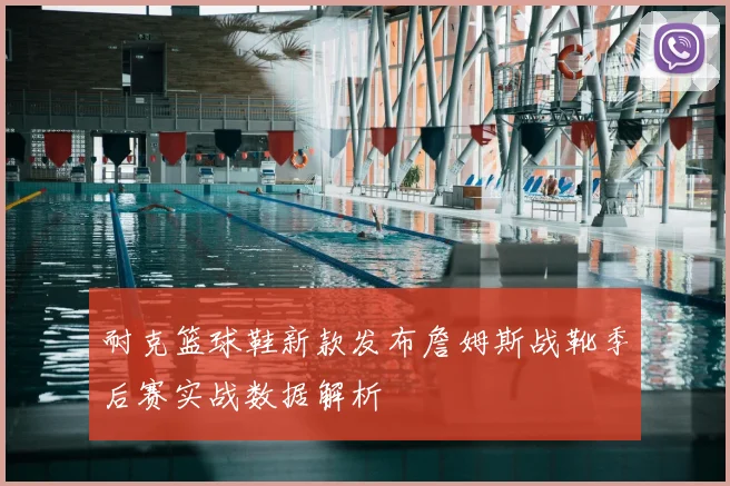 耐克篮球鞋新款发布詹姆斯战靴季后赛实战数据解析