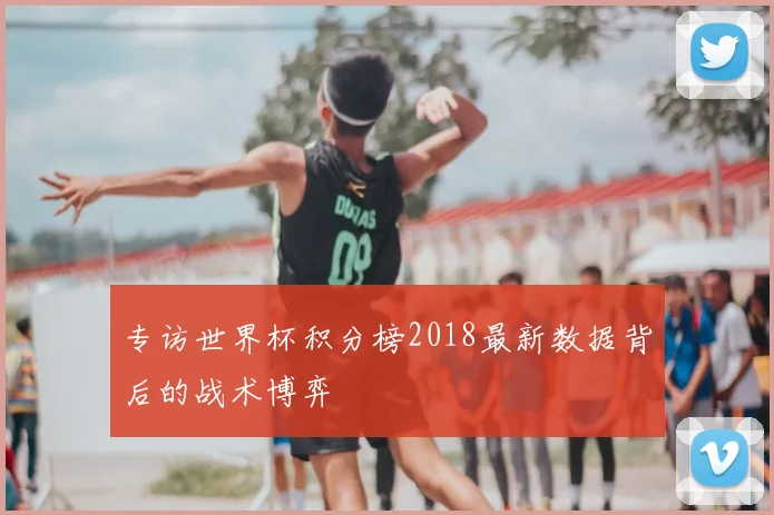 专访世界杯积分榜2018最新数据背后的战术博弈