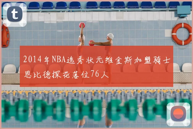 2014年NBA选秀状元维金斯加盟骑士恩比德探花落位76人